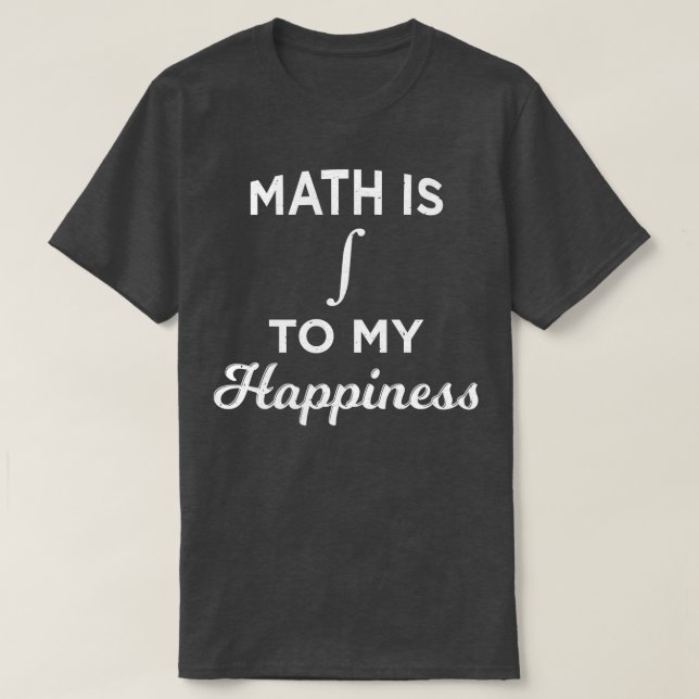 Math Is Integral To My Happiness Funny Mathematici T-Shirt (Design Front)