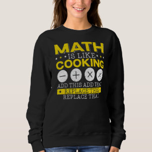 Math Is Like Cooking Mathematician Algebra Numbers Sweatshirt