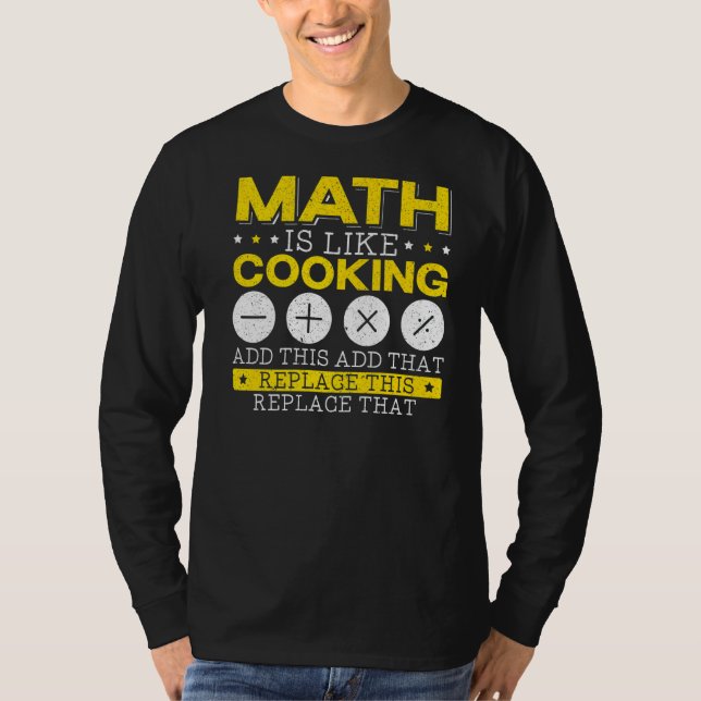 Math Is Like Cooking Mathematician Algebra Numbers T-Shirt (Front)