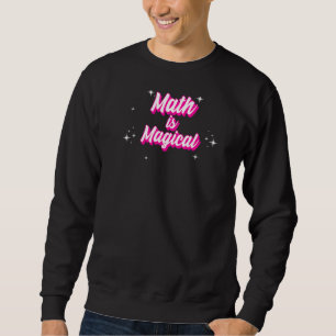 Math Is Magical  Cute  Math Teacher Sweatshirt