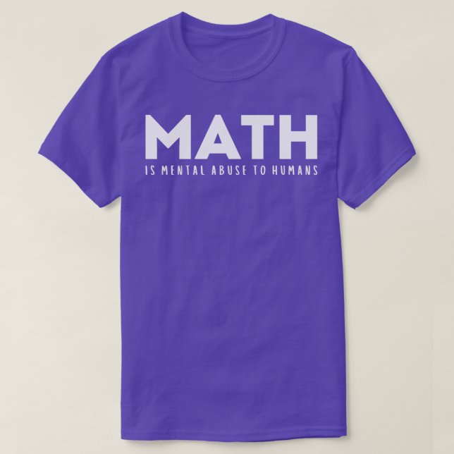 MATH is Mental Abuse To Humans  T-Shirt (Design Front)