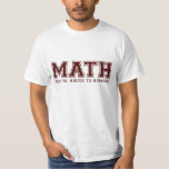 MATH is Mental Abuse To Humans T-Shirt<br><div class="desc">Maybe it is an acronym for: Mental Abuse To Humans.  What's an acronym?  English is hard,  too.  Great gift or tshirt for your favourite math teacher,  mathematician,  or struggling algebra,  calculus,  or trig student.</div>