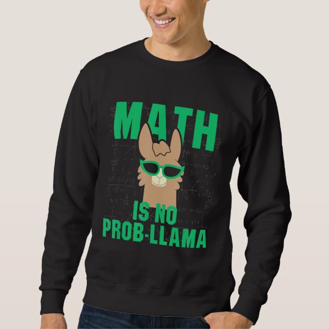 Math Is No Prob LLama Fun Problem Llama Pun Teache Sweatshirt (Front)