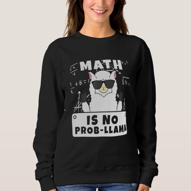 Math Is No Prob Llama Mathematics Math Sweatshirt (Front)
