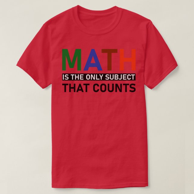 Math Is The Only Subject That Counts 6  T-Shirt (Design Front)