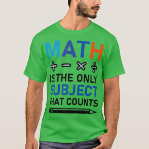 Math Is The Only Subject That Counts mathematical  T-Shirt