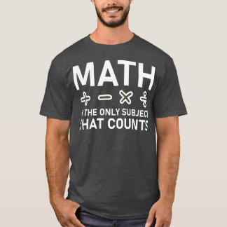 Math Is The Only Subject That Counts  T-Shirt