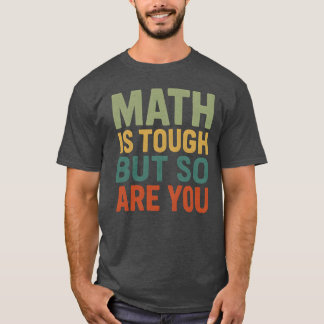 Math Is Tough But So Are You Math Teacher Student T-Shirt