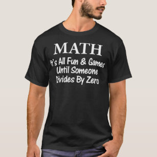 Math Its All Fun and Games Until Someone Divides b T-Shirt