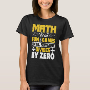 Math It's All Fun And Games Until Someone Divides T-Shirt