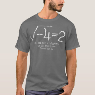 Math Its All Fun And Games Until Someone Loses An  T-Shirt