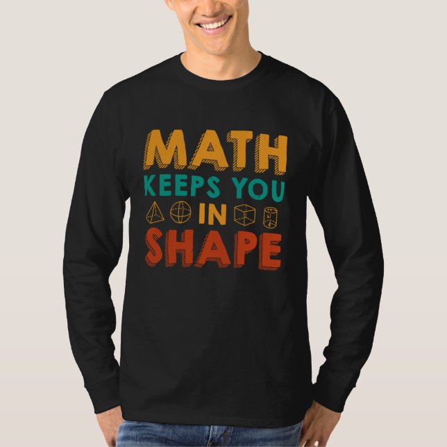Math Keeps You In Shape  Funny Math Teacher Fun Ma T-Shirt (Front)