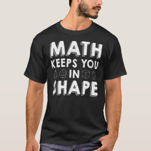 Math Keeps You In Shape  Math Teacher Pun T-Shirt