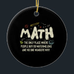 Math  Mathematics Math Teacher Gift Ceramic Tree Decoration<br><div class="desc">Math Design with the slogan : Math The Only Place. Perfect for a person who likes math and science.</div>