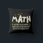 Math  Mathematics Math Teacher Gift Cushion<br><div class="desc">Math Design with the slogan : Math The Only Place. Perfect for a person who likes math and science.</div>