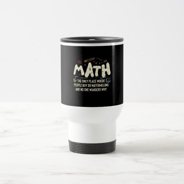 Math  Mathematics Math Teacher Gift Travel Mug (Center)
