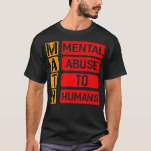Math Mental Abuse To Humans T- Shirt Funny Pun Gif