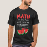 Math Only Place Where People Buy 66 Watermelons Te T-Shirt<br><div class="desc">Math Only Place Where People Buy 66 Watermelons Teacher Joke</div>