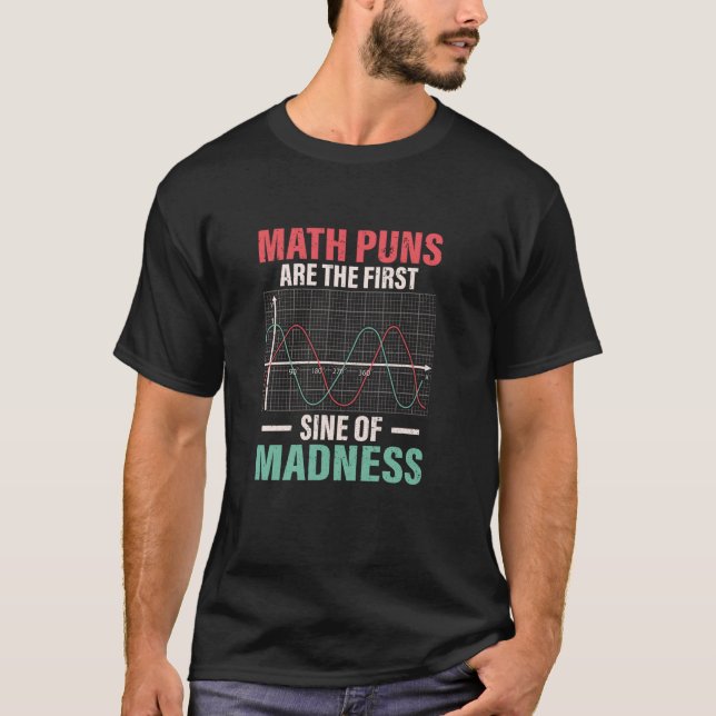 Math Puns Are the First Sine of Madness Funny Math T-Shirt (Front)