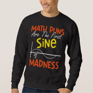 Math Puns Are The First Sine Of Madness Math Teach Sweatshirt