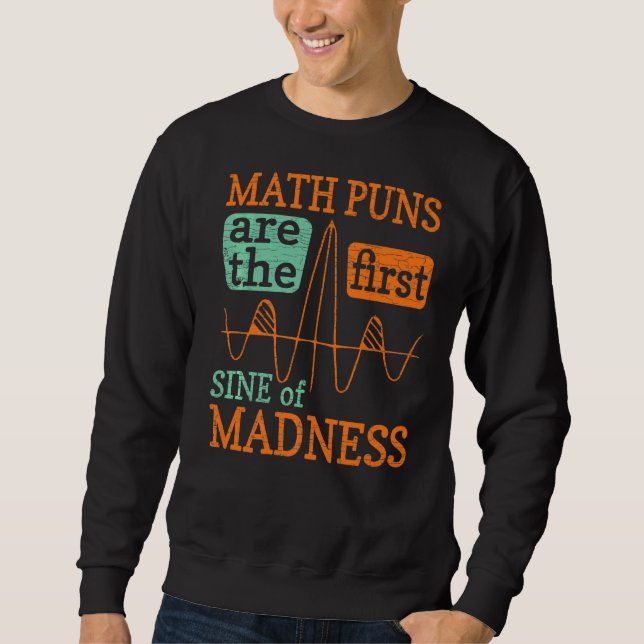 Math Puns Are The First Sine Of Madness Mathy Sweatshirt (Front)
