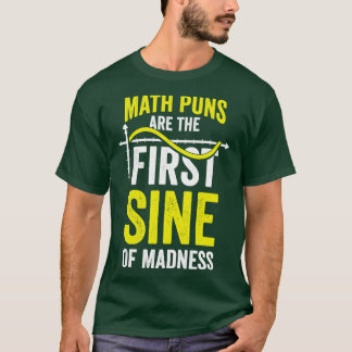 Math Puns Are The First Sine Of Madness  T-Shirt
