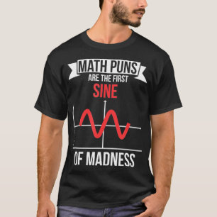 Math Puns Are The First Sine Of Madness  T-Shirt