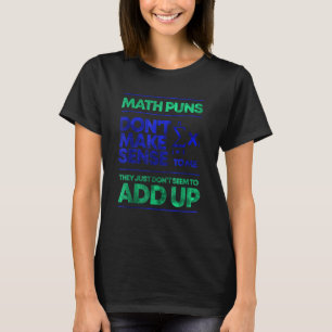 Math Puns Dont Make Sense To Me 1 T-Shirt
