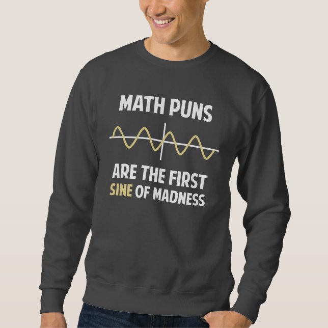 Math Puns First Sine of Madness Sweatshirt (Front)
