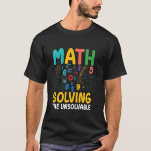 Math Solving The Unsolvable Stem Education T-Shirt