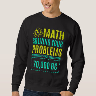 Math Solving Your Problems Since Bc 1 Sweatshirt