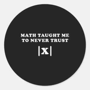 Math Taught Me Never To Trust X Funny Math Teacher Classic Round Sticker