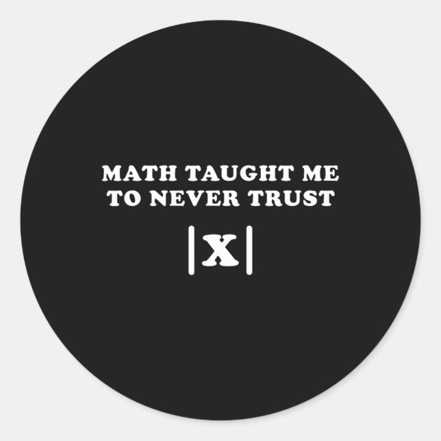 Math Taught Me Never To Trust X Funny Math Teacher Classic Round Sticker (Front)