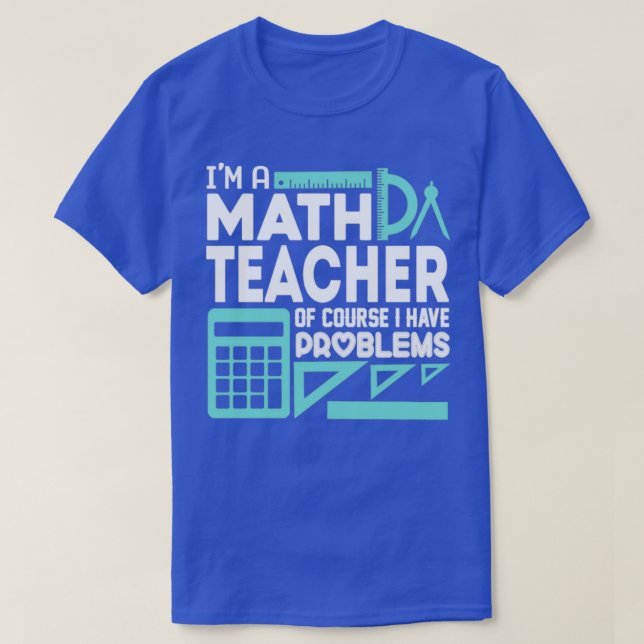 Math Teacher And I Have Problems T-Shirt (Design Front)
