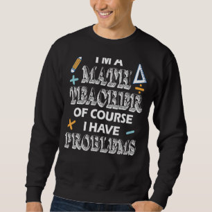 Math Teacher Appreciation I Have Problems Math Squ Sweatshirt