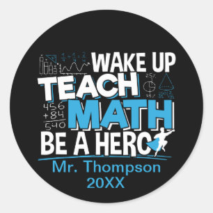 Math Teacher Appreciation - Teach, Be A Hero Classic Round Sticker