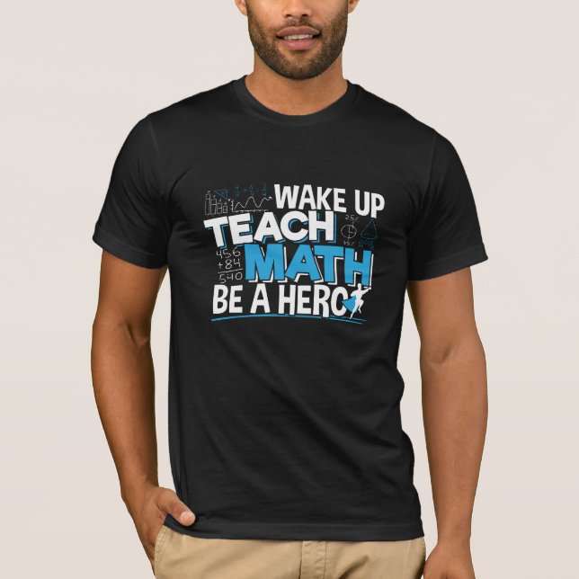 Math Teacher Appreciation - Teach, Be A Hero T-Shirt (Front)