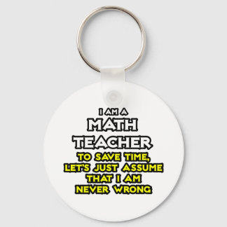 Math Teacher...Assume I Am Never Wrong Key Ring