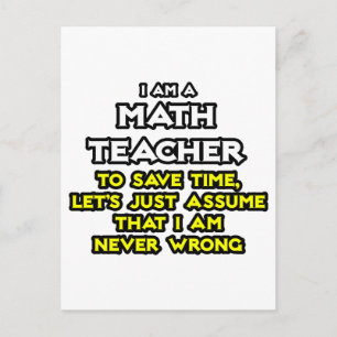 Math Teacher...Assume I Am Never Wrong Postcard