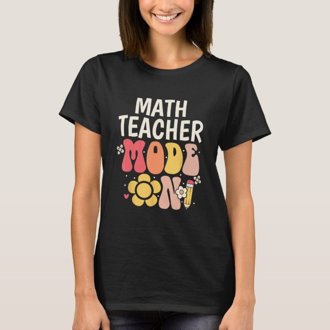 Math Teacher Back to School Shirt Mode On Funny Me (Front)