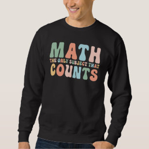 Math Teacher Back To School The Only Subject That Sweatshirt