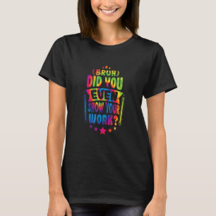 Math Teacher Bruh Did You Even Show Your Work Tie  T-Shirt