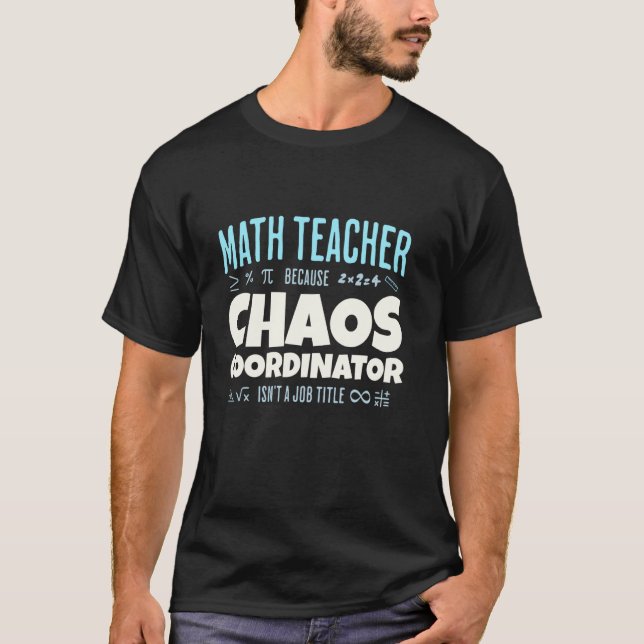 Math Teacher Chaos Coordinator Funny Quote T-Shirt (Front)