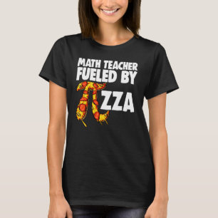 Math Teacher Fuelled By Pizza  Mathletics Pizza Fo T-Shirt