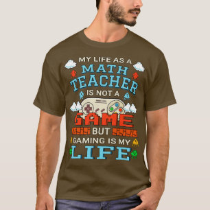 Math Teacher Gaming Design Quote  Artwork  T-Shirt