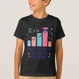 Math teacher geometry lover don't be mean be above T-Shirt