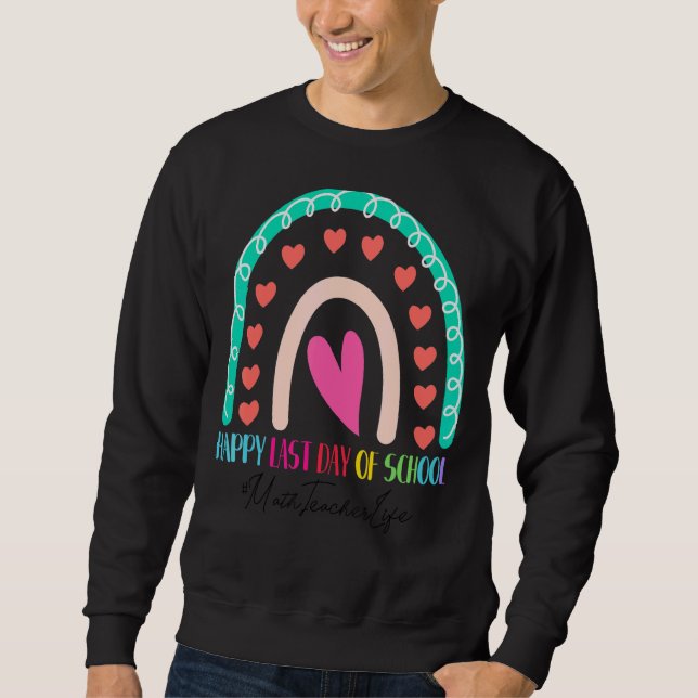 Math Teacher Happy Last Day School Rainbow Sweatshirt (Front)