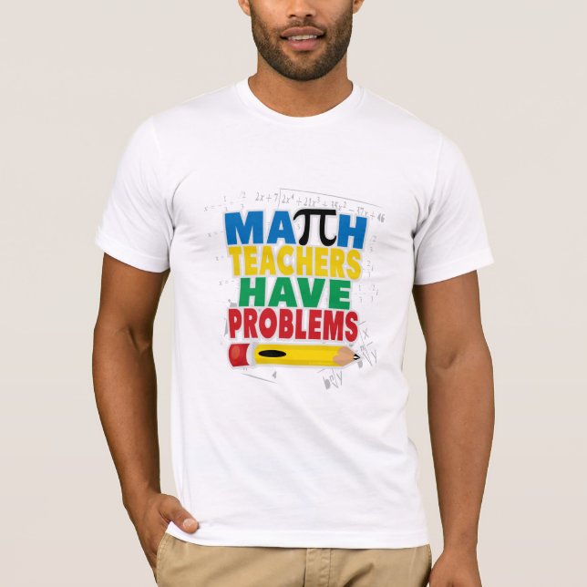 Math Teacher Have Problems T-Shirt (Front)