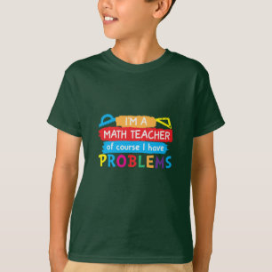 Math Teacher I Am A Math Teacher T-Shirt