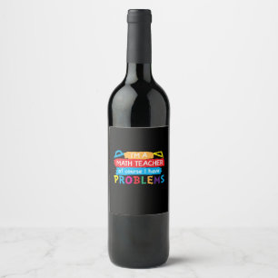 Math Teacher I Am A Math Teacher Wine Label